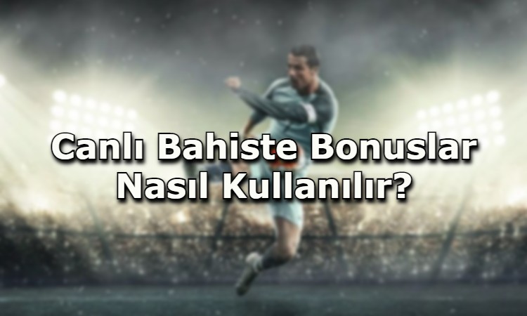 canli bahiste bonuslari kullanma yollari