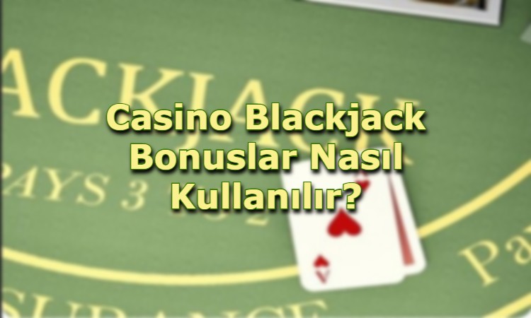 casino blackjack bonuslari kullanma yollari